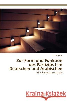 Zur Form und Funktion des Partizips I im Deutschen und Arabischen Fouad, Lobna 9783838137803