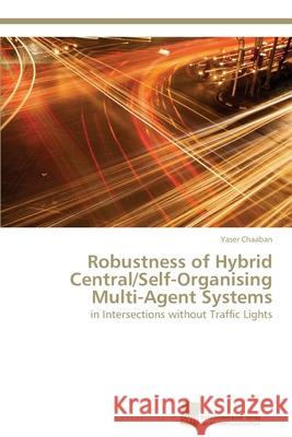 Robustness of Hybrid Central/Self-Organising Multi-Agent Systems Chaaban Yaser 9783838138213 Sudwestdeutscher Verlag Fur Hochschulschrifte