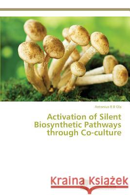 Activation of Silent Biosynthetic Pathways through Co-culture Ola Antonius R B   9783838138619 Sudwestdeutscher Verlag Fur Hochschulschrifte