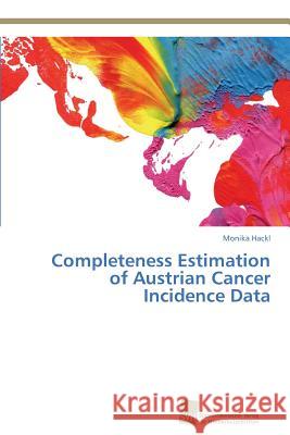 Completeness Estimation of Austrian Cancer Incidence Data Hackl Monika 9783838138688 Sudwestdeutscher Verlag Fur Hochschulschrifte