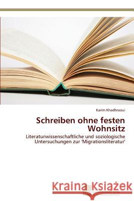 Schreiben ohne festen Wohnsitz Khadhraoui, Karim 9783838138787 Sudwestdeutscher Verlag Fur Hochschulschrifte