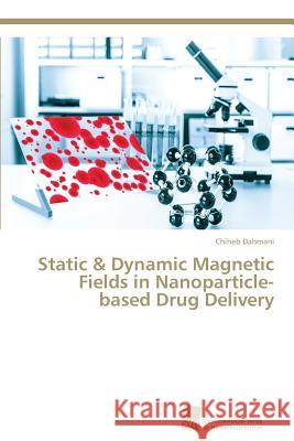 Static & Dynamic Magnetic Fields in Nanoparticle-based Drug Delivery Dahmani, Chiheb 9783838139364 Sudwestdeutscher Verlag Fur Hochschulschrifte