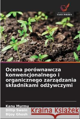 Ocena porównawcza konwencjonalnego i organicznego zarzadzania skladnikami odzywczymi Murmu, Kanu, Swain, Dillip, Ghosh, Bijoy 9783838139555