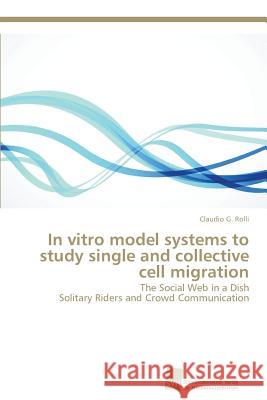 In vitro model systems to study single and collective cell migration Rolli, Claudio G. 9783838139562 Sudwestdeutscher Verlag Fur Hochschulschrifte