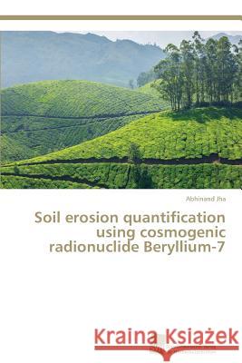 Soil erosion quantification using cosmogenic radionuclide Beryllium-7 Jha, Abhinand 9783838139586 Sudwestdeutscher Verlag Fur Hochschulschrifte