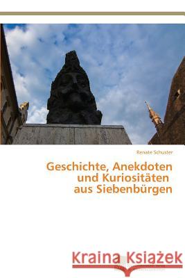 Geschichte, Anekdoten und Kuriositäten aus Siebenbürgen Schuster, Renate 9783838139760