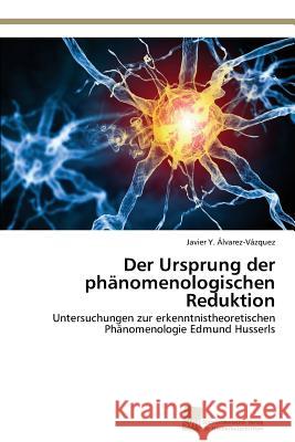 Der Ursprung der phänomenologischen Reduktion Álvarez-Vázquez, Javier Y. 9783838139852