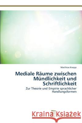 Mediale Räume zwischen Mündlichkeit und Schriftlichkeit Matthias Knopp 9783838139951 Sudwestdeutscher Verlag Fur Hochschulschrifte