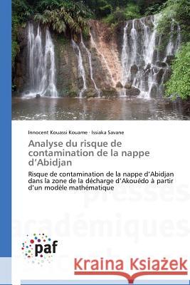 Analyse du risque de contamination de la nappe d Abidjan : Risque de contamination de la nappe d Abidjan dans la zone de la décharge d Akouédo à partir d un modèle mathématique Kouame Innocent Kouassi                  Savane Issiaka 9783838142203 Presses Academiques Francophones