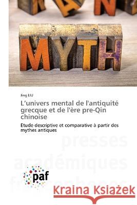 L'univers mental de l'antiquit? grecque et de l'?re pre-Qin chinoise Jing Liu 9783838142517 Presses Academiques Francophones