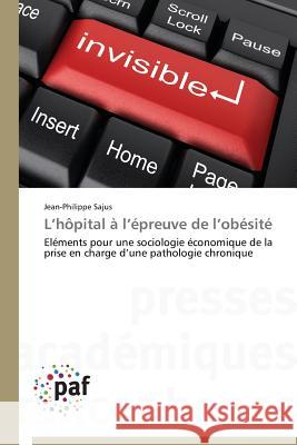 L hôpital à l épreuve de l obésité : Eléments pour une sociologie économique de la prise en charge d une pathologie chronique Sajus Jean-Philippe   9783838142524 Presses Academiques Francophones