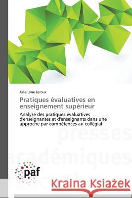 Pratiques évaluatives en enseignement supérieur : Analyse des pratiques évaluatives d'enseignantes et d'enseignants dans une approche par compétences au collégial LeRoux Julie Lyne   9783838142708 Presses Academiques Francophones