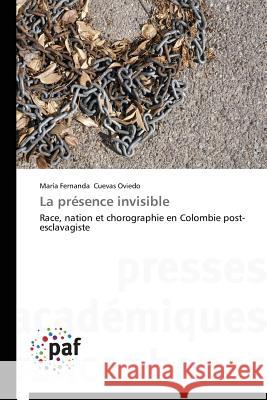 La présence invisible : Race, nation et chorographie en Colombie post-esclavagiste Cuevas Oviedo, María Fernanda 9783838142944 Presses Académiques Francophones