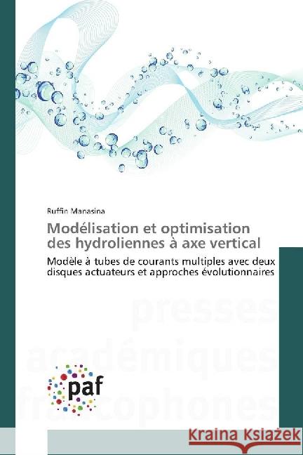 Modélisation et optimisation des hydroliennes à axe vertical : Modèle à tubes de courants multiples avec deux disques actuateurs et approches évolutionnaires Manasina, Ruffin 9783838143071