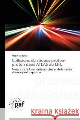 Collisions Élastiques Proton-Proton Dans Atlas Au Lhc Heller-M 9783838143743