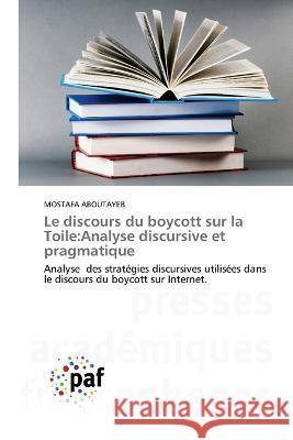 Le discours du boycott sur la Toile: Analyse discursive et pragmatique Mostafa Aboutayeb   9783838145099