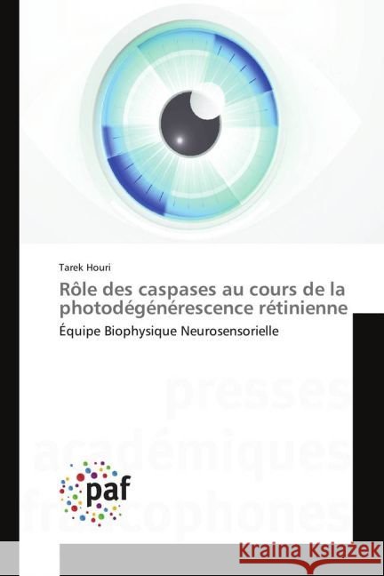 Rôle des caspases au cours de la photodégénérescence rétinienne : Équipe Biophysique Neurosensorielle Houri, Tarek 9783838145259