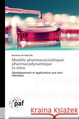 Modèle pharmacocinétique/ pharmacodynamique in vitro : Développement et applications aux anti-infectieux Ba Boubakar Dit Bayla   9783838145754 Presses Academiques Francophones