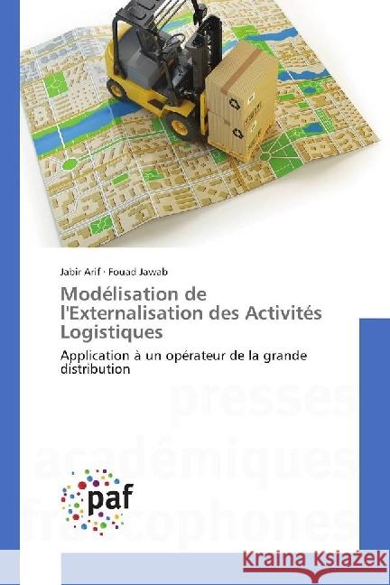 Modélisation de l'Externalisation des Activités Logistiques : Application à un opérateur de la grande distribution Arif, Jabir; Jawab, Fouad 9783838148557 Presses Académiques Francophones