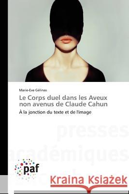 Le Corps Duel Dans Les Aveux Non Avenus de Claude Cahun Gelinas-M 9783838149622 Presses Academiques Francophones