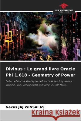 Divinus : Le grand livre Oracle Phi 1,618 - Geometry of Power WINSALAS, Nexus JAJ 9783838150277 Our Knowledge Publishing