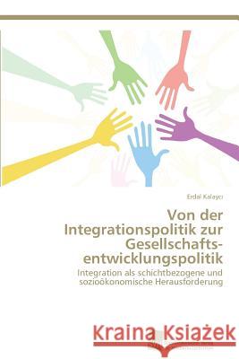 Von der Integrationspolitik zur Gesellschafts-entwicklungspolitik Kalaycı, Erdal 9783838150383