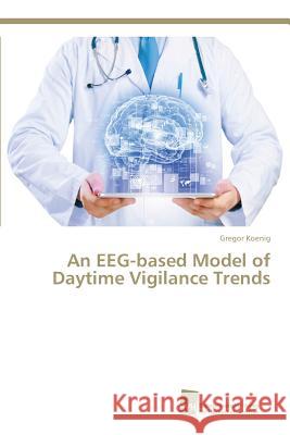 An EEG-based Model of Daytime Vigilance Trends Koenig Gregor 9783838150840