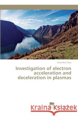 Investigation of electron acceleration and deceleration in plasmas Chou, Shao-Wei 9783838151069