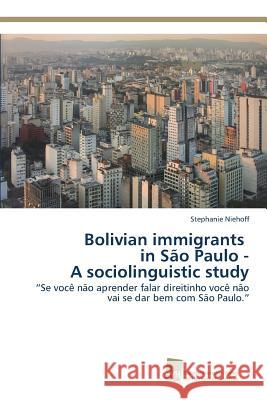 Bolivian immigrants in São Paulo - A sociolinguistic study Niehoff, Stephanie 9783838151151