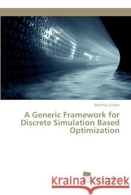A Generic Framework for Discrete Simulation Based Optimization Matthias Gruber 9783838152233