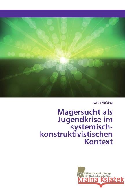 Magersucht als Jugendkrise im systemisch-konstruktivistischen Kontext Vößing, Astrid 9783838152608