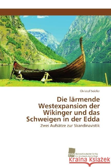 Die lärmende Westexpansion der Wikinger und das Schweigen in der Edda : Zwei Aufsätze zur Skandinavistik Seidler, Christof 9783838152677 Südwestdeutscher Verlag für Hochschulschrifte