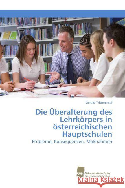 Die Überalterung des Lehrkörpers in österreichischen Hauptschulen : Probleme, Konsequenzen, Maßnahmen Tritremmel, Gerald 9783838152691