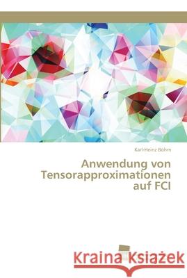 Anwendung von Tensorapproximationen auf FCI Böhm, Karl-Heinz 9783838152769
