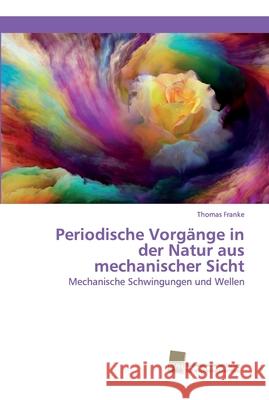 Periodische Vorgänge in der Natur aus mechanischer Sicht Franke, Thomas 9783838153131 Südwestdeutscher Verlag für Hochschulschrifte