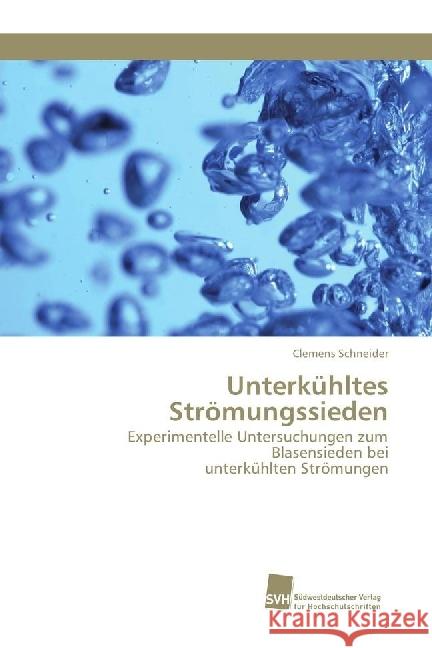 Unterkühltes Strömungssieden : Experimentelle Untersuchungen zum Blasensieden bei unterkühlten Strömungen Schneider, Clemens 9783838153148