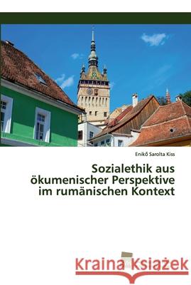 Sozialethik aus ökumenischer Perspektive im rumänischen Kontext Enikő Sarolta Kiss 9783838153483