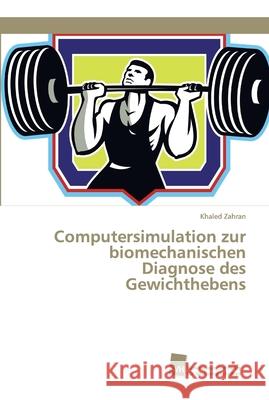 Computersimulation zur biomechanischen Diagnose des Gewichthebens Zahran, Khaled 9783838153667 Südwestdeutscher Verlag für Hochschulschrifte