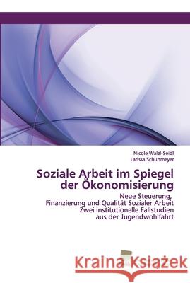 Soziale Arbeit im Spiegel der Ökonomisierung Nicole Walzl-Seidl, Larissa Schuhmeyer 9783838153698