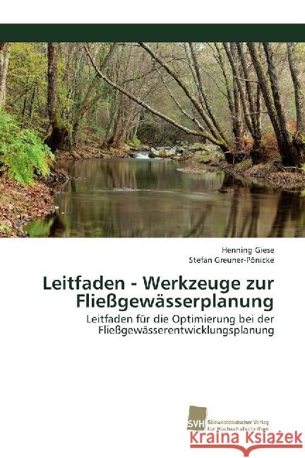Leitfaden - Werkzeuge zur Fließgewässerplanung : Leitfaden für die Optimierung bei der Fließgewässerentwicklungsplanung Giese, Henning; Greuner-Pönicke, Stefan 9783838153735