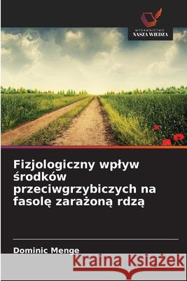 Fizjologiczny wplyw srodków przeciwgrzybiczych na fasole zarazona rdza Menge, Dominic 9783838153964