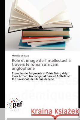 Rôle Et Image de l'Intellectuel À Travers Le Roman Africain Anglophone Ba-M 9783838172163 Presses Academiques Francophones