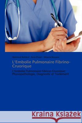 L'Embolie Pulmonaire Fibrino-Cruorique Mabrouk Bahloul Anis Chaari Mounir Bouaziz 9783838172620