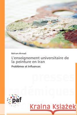 L'Enseignement Universitaire de la Peinture En Iran Bahram Ahmadi 9783838173320 Presses Acad Miques Francophones