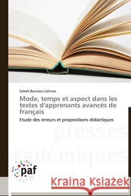 Mode, Temps Et Aspect Dans Les Textes d'Apprenants Avancés de Français Lahmar-S 9783838173450