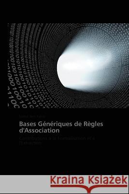 Bases Génériques de Règles d'Association : Contributions à la Formalisation et à l'Extraction Ben Yahia, Sadok 9783838173689 Presses Académiques Francophones