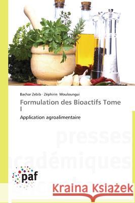 Formulation des Bioactifs Tome I : Application agroalimentaire Zebib, Bachar; Mouloungui, Zéphirin 9783838173849 Presses Académiques Francophones
