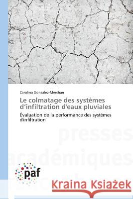 Le Colmatage Des Systèmes D Infiltration d'Eaux Pluviales Gonzalez-Merchan-C 9783838173986