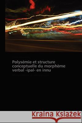 Polysémie Et Structure Conceptuelle Du Morphème Verbal -Ipal- En Innu Renaud-Roy-E 9783838174396