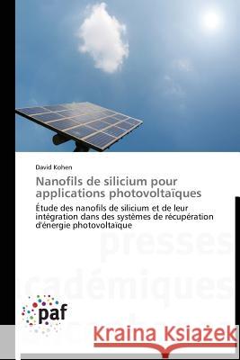 Nanofils de silicium pour applications photovoltaïques : Étude des nanofils de silicium et de leur intégration dans des systèmes de récupération d'énergie photovoltaïque Kohen, David 9783838174471